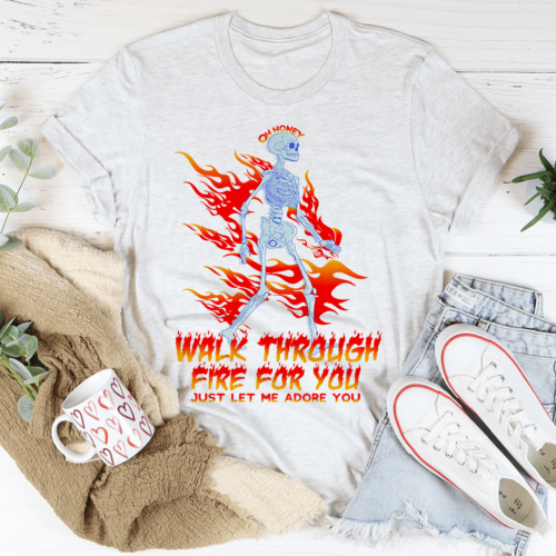 walk-through-fire-for-you-tee