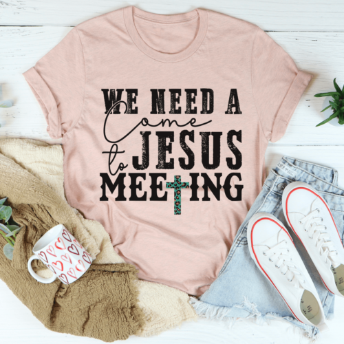 we-need-a-come-to-jesus-meeting-tee