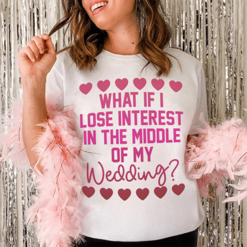 what-if-i-lose-interest-in-the-middle-of-my-wedding-tee