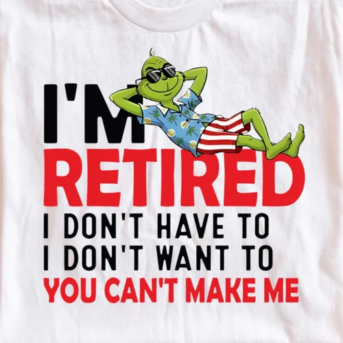 I'm Retired I Don't Want To You Can't Make Me Grinch · Instant PNG printable file